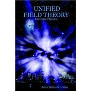 Unified Field Theory: Extreme Physics by Atkins, John Hildre, 9781847284396