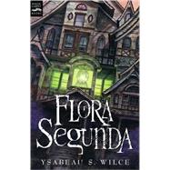 Flora Segunda by Wilce, Ysabeau S., 9780152054397