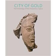 City of Gold : The Archaeology of Polis Chrysochous, Cyprus by Edited by William A. P. Childs, Joanna S. Smith, and J. Michael Padgett; With essays by William Caraher, William A. P. Childs, Tina Najbjerg, Amy Papalexandrou,Nancy Serwint, Joanna S. Smith, and Mary Grace Weir, 9780300174397