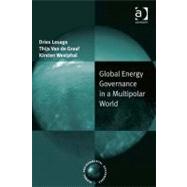 Global Energy Governance in a Multipolar World by Lesage, Dries; Van De Graaf, Thijs; Westphal, Kirsten, 9780754694397