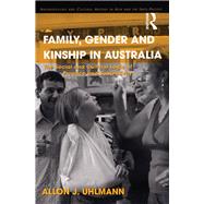Family, Gender and Kinship in Australia: The Social and Cultural Logic of Practice and Subjectivity by Uhlmann,Allon J., 9781138264397
