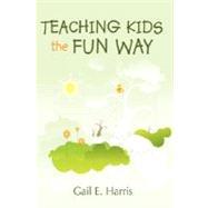 Teaching Kids the Fun Way by Harris, Gail E., 9781425984397