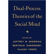 Dual-Process Theories of the Social Mind by Sherman, Jeffrey W.; Gawronski, Bertram; Trope, Yaacov, 9781462514397