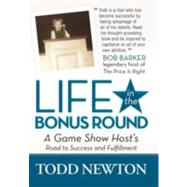 Life in the Bonus Round: A Game Show Host's Road to Success and Fulfillment by Newton, Todd, 9781475934397