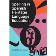 Spelling in Spanish Heritage Language Education by Amlia Llombart-Huesca, 9781647124397