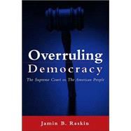 Overruling Democracy: The Supreme Court versus The American People by Raskin,Jamin B., 9780415934398