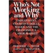 Who's Not Working and Why: Employment, Cognitive Skills, Wages, and the Changing U.S. Labor Market by Frederic L. Pryor , David L. Schaffer, 9780521794398