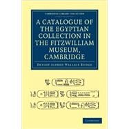 A Catalogue of the Egyptian Collection in the Fitzwilliam Museum, Cambridge by Budge, Ernest Alfred Wallace, 9781108004398