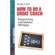 How to Be a Great Coach: 24 Lessons for Turning on the Productivity of Every Employee by Cook, Marshall, 9781259584398