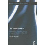 The Bohemian Ethos: Questioning Work and Making a Scene on the Lower East Side by Halasz; Judith R., 9780415854399