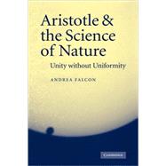 Aristotle and the Science of Nature: Unity without Uniformity by Andrea Falcon, 9780521854399