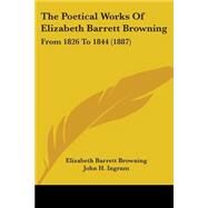 Poetical Works of Elizabeth Barrett Browning : From 1826 To 1844 (1887) by Browning, Elizabeth Barrett; Ingram, John H., 9780548754399
