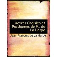 Oevres Choisies Et Posthumes De M. De La Harpe by De La Harpe, Jean-francois, 9780554524399