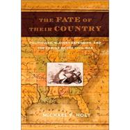 The Fate of Their Country Politicians, Slavery Extension, and the Coming of the Civil War by Holt, Michael F., 9780809044399