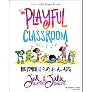 The Playful Classroom The Power of Play for All Ages by Dearybury, Jed; Jones, Julie P., 9781119674399