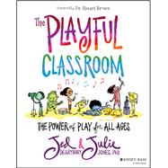 The Playful Classroom The Power of Play for All Ages by Dearybury, Jed; Jones, Julie P., 9781119674399