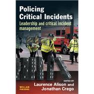 Policing Critical Incidents: Leadership and Critical Incident Management by Alison; Laurence, 9781138174399