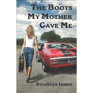 The Boots My Mother Gave Me by James, Brooklyn, 9781461054399