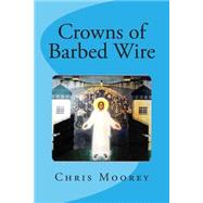 Crowns of Barbed Wire by Moorey, Chris, 9781503004399