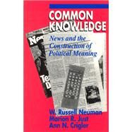 Common Knowledge : News and the Construction of Political Meaning by Neuman, W. Russell, 9780226574400