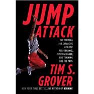 Jump Attack The Formula for Explosive Athletic Performance, Jumping Higher, and Training Like the Pros by Grover, Tim S., 9781476714400