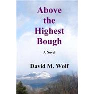 Above the Highest Bough by Wolf, David M., 9781499104400