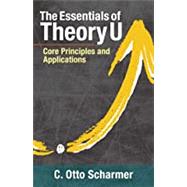 The Essentials of Theory U Core Principles and Applications by SCHARMER, OTTO, 9781523094400
