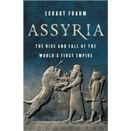 Assyria The Rise and Fall of the Worlds First Empire by Frahm, Eckart, 9781541674400
