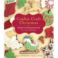 Cookie Craft Christmas Dozens of Decorating Ideas for a Sweet Holiday by Peterson, Valerie; Fryer, Janice, 9781603424400