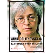 Is Journalism Worth Dying For? Final Dispatches by Politkovskaya, Anna; Tait, Arch, 9781935554400