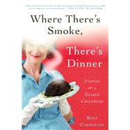 Where There's Smoke, There's Dinner Stories of a Seared Childhood by Carpenter, Regi, 9781942934400