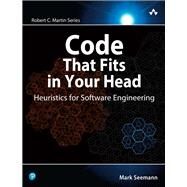 Code That Fits in Your Head  Heuristics for Software Engineering by Seemann, Mark, 9780137464401