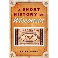 A Short History of Wisconsin by Janik, Erika, 9780870204401