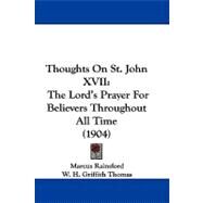 Thoughts on St John Xvii : The Lord's Prayer for Believers Throughout All Time (1904) by Rainsford, Marcus; Thomas, W. H. Griffith, 9781104454401