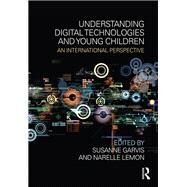 Understanding Digital Technologies and Young Children: An international perspective by Garvis; Susanne, 9781138804401
