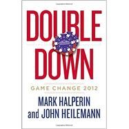 Double Down Game Change 2012 by Halperin, Mark; Heilemann, John, 9781594204401