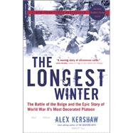 The Longest Winter The Battle of the Bulge and the Epic Story of World War II's Most Decorated Platoon by Kershaw, Alex, 9780306814402