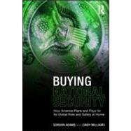 Buying National Security: How America Plans and Pays for Its Global Role and Safety at Home by Adams; Gordon, 9780415954402