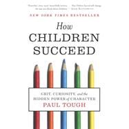 How Children Succeed : Grit, Curiosity, and the Hidden Power of Character by Tough, Paul, 9780544104402