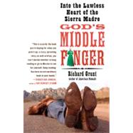 God's Middle Finger Into the Lawless Heart of the Sierra Madre by Grant, Richard, 9781416534402