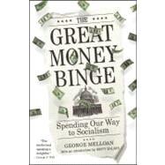 The Great Money Binge: Spending Our Way to Socialism by Melloan, George, 9781439164402