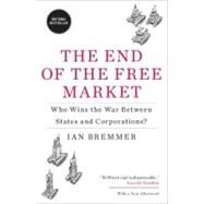 The End of the Free Market Who Wins the War Between States and Corporations? by Bremmer, Ian, 9781591844402