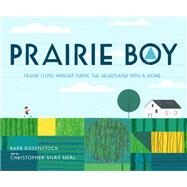 Prairie Boy Frank Lloyd Wright Turns the Heartland into a Home by Rosenstock, Barb; Neal, Christopher Silas, 9781629794402