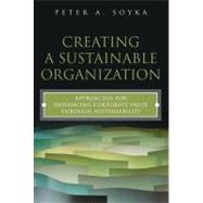 Creating a Sustainable Organization : Approaches for Enhancing Corporate Value Through Sustainability by Soyka, Peter A., 9780132874403