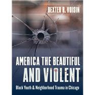 America the Beautiful and Violent by Voisin, Dexter R., 9780231184403