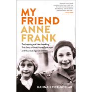 My Friend Anne Frank The Inspiring and Heartbreaking True Story of Best Friends Torn Apart and Reunited Against All Odds by Pick-Goslar, Hannah; Kraft, Dina, 9780316564403