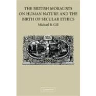 The British Moralists on Human Nature and the Birth of Secular Ethics by Michael B. Gill, 9780521184403