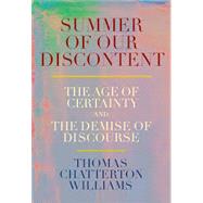 Summer of Our Discontent: The Age of Certainty and the Demise of Discourse by Thomas Chatterton Williams, 9780593534403