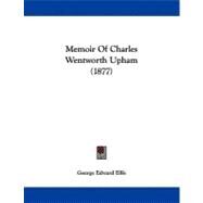Memoir of Charles Wentworth Upham by Ellis, George Edward, 9781104294403