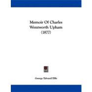 Memoir of Charles Wentworth Upham by Ellis, George Edward, 9781104294403